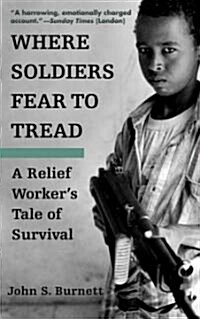 Where Soldiers Fear to Tread: A Relief Workers Tale of Survival (Paperback)