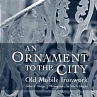 An Ornament to the City: Old Mobile Ironwork (Hardcover)