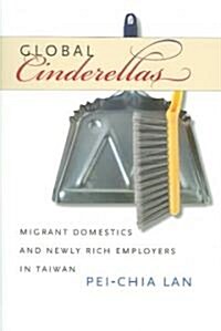 Global Cinderellas: Migrant Domestics and Newly Rich Employers in Taiwan (Paperback)