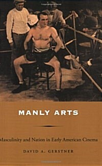 Manly Arts: Masculinity and Nation in Early American Cinema (Paperback)