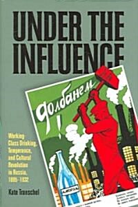 Under the Influence: Working-Class Drinking, Temperance, and Cultural Revolution in Russia, 1895-1932 (Hardcover)