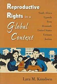 Reproductive Rights in a Global Context: South Africa, Uganda, Peru, Denmark, United States, Vietnam, Jordan (Paperback)