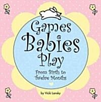 Games Babies Play: From Birth to Twelve Months (Paperback, 2)