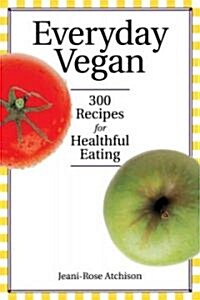 Everyday Vegan: 300 Recipes for Healthful Eating (Paperback)