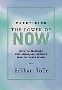 Practicing the Power of Now: Meditations, Exercises, and Core Teachings for Living the Liberated Life (Hardcover)
