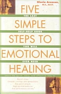Five Simple Steps to Emotional Healing : The Last Self-help Book You Will Ever Need (Paperback)