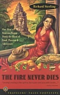 The Fire Never Dies: One Mans Raucous Romp Down the Road of Food, Passion, and Adventure (Paperback)
