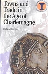 Towns and Trade in the Age of Charlemagne (Paperback)