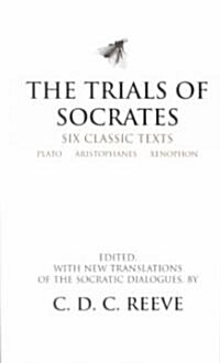 The Trials of Socrates: Six Classic Texts (Paperback)