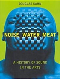 Noise, Water, Meat: A History of Sound in the Arts (Paperback)