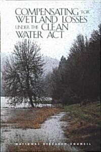 Compensating for Wetland Losses Under the Clean Water Act (Hardcover)