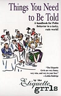 Things You Need to Be Told: A Handbook for Polite Behavior in a Tacky, Rude World! (Paperback)