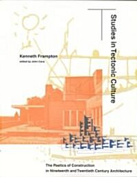 Studies in Tectonic Culture: The Poetics of Construction in Nineteenth and Twentieth Century Architecture (Paperback)