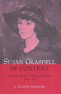 Susan Glaspell in Context: American Theater, Culture, and Politics, 1915-48 (Hardcover)