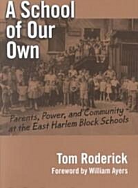 A School of Our Own: Parents, Power, and Community at the East Harlem Block Schools (Paperback)