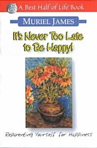 Its Never Too Late to Be Happy!: Reparenting Yourself for Happiness (Paperback)