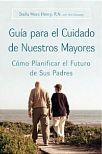 Guia Para El Cuidado de Nuestros Mayores: C?o Planificar El Futuro de Sus Padres (Paperback)