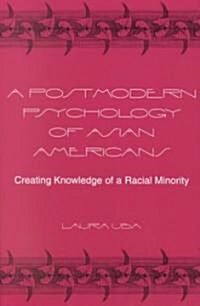 A Postmodern Psychology of Asian Americans: Creating Knowledge of a Racial Minority (Paperback)