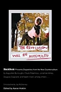 The Revolution Will Be Accessorized: Blackbook Presents Dispatches from the New Counterculture (Paperback)