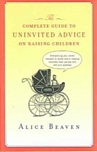 The Complete Guide to Uninvited Advice on Raising Children (Hardcover, Deckle Edge)