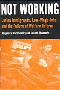 Not Working: Latina Immigrants, Low-Wage Jobs, and the Failure of Welfare Reform (Paperback)