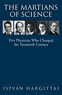 The Martians of Science: Five Physicists Who Changed the Twentieth Century (Hardcover)