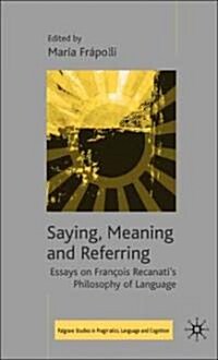 Saying, Meaning and Referring: Essays on Fran?is Recanatis Philosophy of Language (Hardcover, 2006)