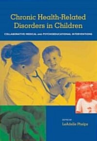 Chronic Health Related Disorders in Children: Collabroative Medical and Psychoeducational Interventions (Hardcover)