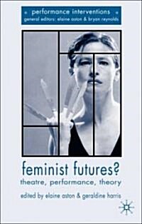 Feminist Futures?: Theatre, Performance, Theory (Hardcover)