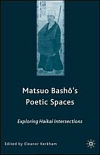 Matsuo Bash?s Poetic Spaces: Exploring Haikai Intersections (Hardcover, 2006)