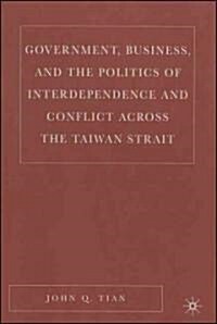 Government, Business, and the Politics of Interdependence and Conflict Across the Taiwan Strait (Hardcover)