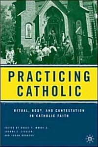 Practicing Catholic: Ritual, Body, and Contestation in Catholic Faith (Hardcover)