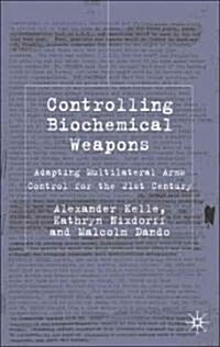 Controlling Biochemical Weapons: Adapting Multilateral Arms Control for the 21st Century (Hardcover)