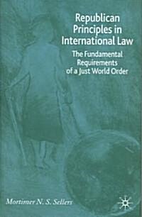 Republican Principles in International Law: The Fundamental Requirements of a Just World Order (Hardcover)