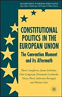 Constitutional Politics in the European Union: The Convention Moment and Its Aftermath (Hardcover, 2007)