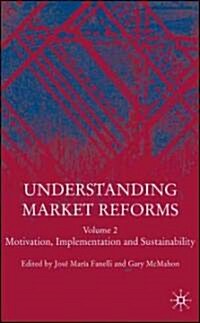 Understanding Market Reforms: Volume 2: Motivation, Implementation and Sustainability (Hardcover)