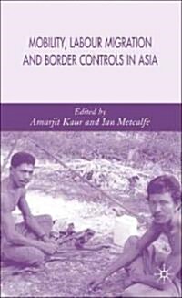 Mobility, Labour Migration And Border Controls in Asia (Hardcover)