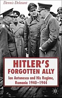 Hitlers Forgotten Ally: Ion Antonescu and His Regime, Romania 1940-1944 (Hardcover, 2006)