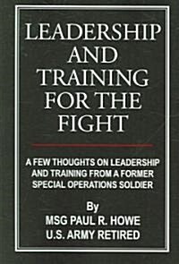 Leadership and Training for the Fight: A Few Thoughts on Leadership and Training from a Former Special Operations Soldier                              (Paperback)