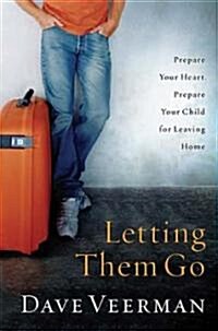 Letting Them Go: Prepare Your Heart, Prepare Your Child for Leaving Home (Paperback)