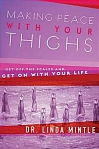 Making Peace with Your Thighs: Get Off the Scales and Get on with Your Life (Paperback)