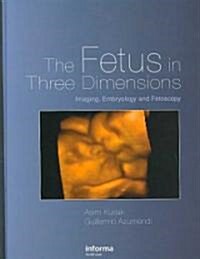 The Fetus in Three Dimensions : Imaging, Embryology and Fetoscopy (Hardcover)