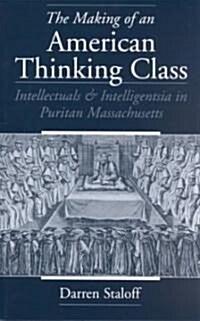 The Making of an American Thinking Class: Intellectuals and Intelligentsia in Puritan Massachusetts (Paperback, Revised)