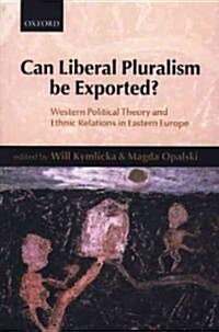 Can Liberal Pluralism be Exported? : Western Political Theory and Ethnic Relations in Eastern Europe (Paperback)