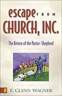 Escape from Church, Inc.: The Return of the Pastor-Shepherd (Paperback)