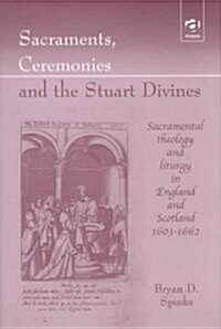 Sacraments, Ceremonies and the Stuart Divines : Sacramental Theology and Liturgy in England and Scotland 1603-1662 (Hardcover, New ed)