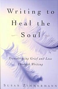 Writing to Heal the Soul: Transforming Grief and Loss Through Writing (Paperback)