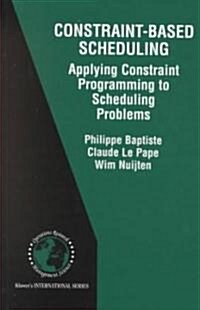 Constraint-Based Scheduling: Applying Constraint Programming to Scheduling Problems (Hardcover, 2001)