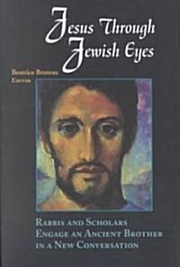 Jesus Through Jewish Eyes: Rabbis and Scholars Engage an Ancient Brother in a New Conversation (Paperback)