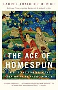 The Age of Homespun: Objects and Stories in the Creation of an American Myth (Paperback)